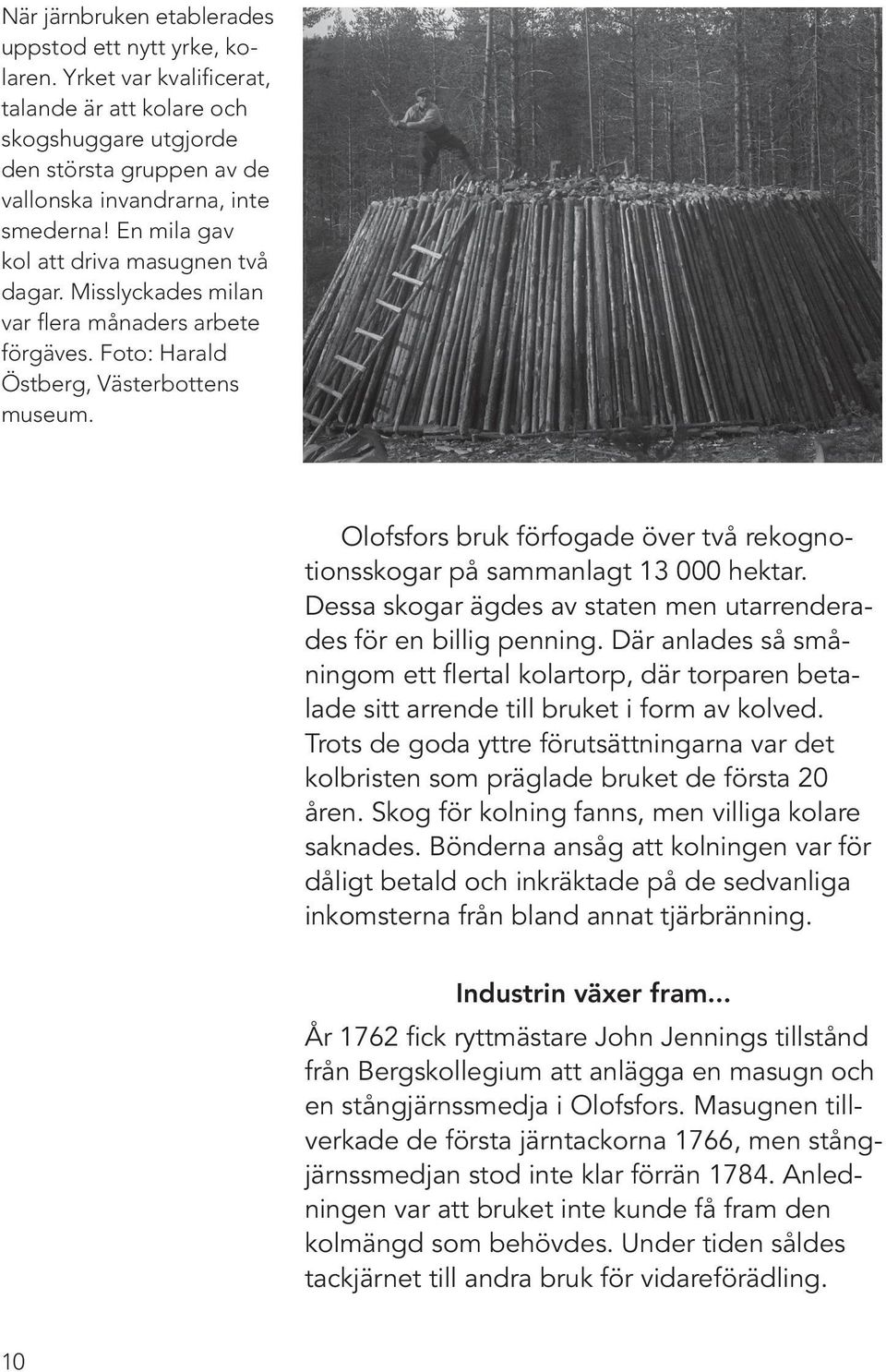 Olofsfors bruk förfogade över två rekognotionsskogar på sammanlagt 13 000 hektar. Dessa skogar ägdes av staten men utarrenderades för en billig penning.