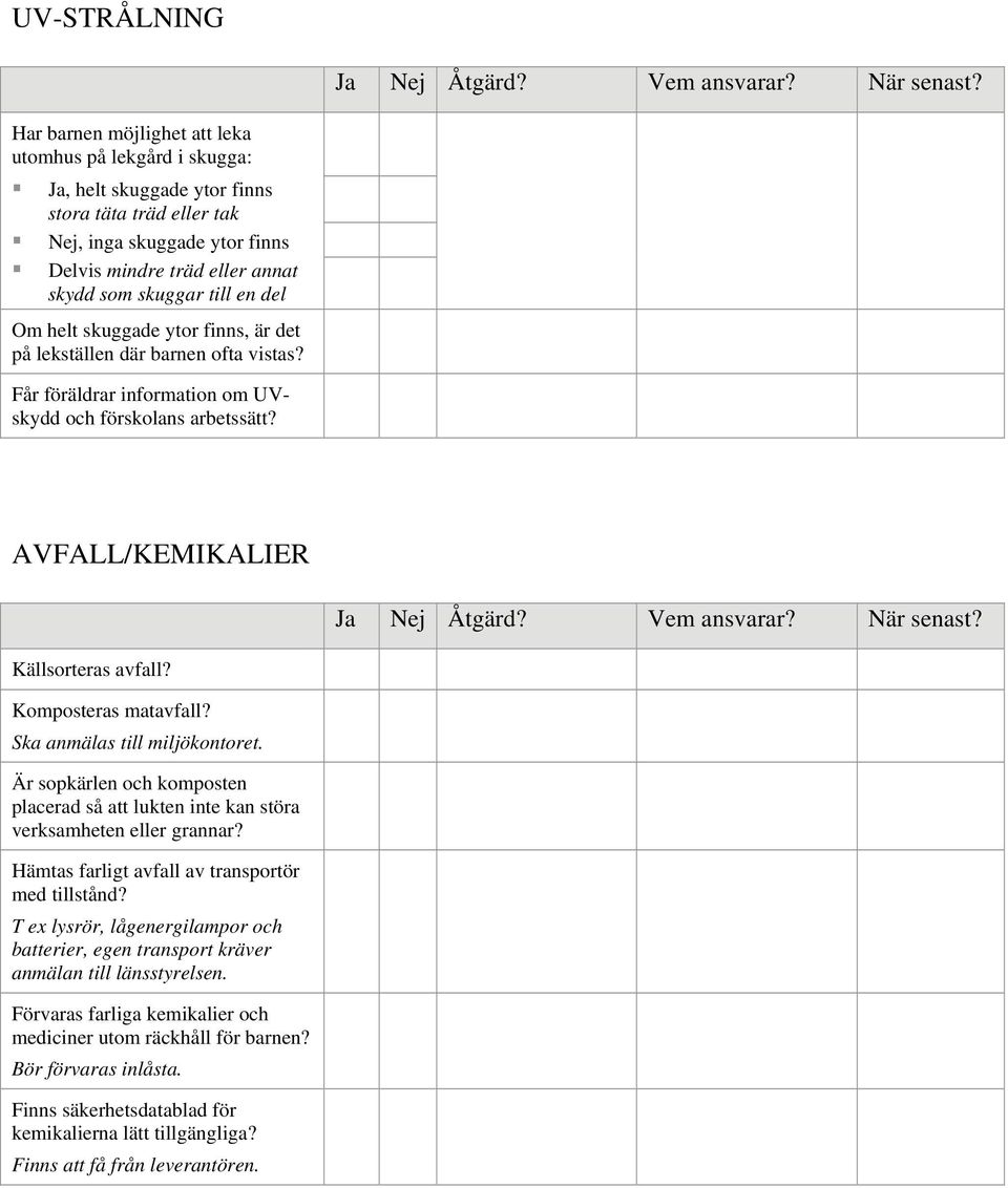 en del Om helt skuggade ytor finns, är det på lekställen där barnen ofta vistas? Får föräldrar information om UVskydd och förskolans arbetssätt? AVFALL/KEMIKALIER Ja Nej Åtgärd? Vem ansvarar?