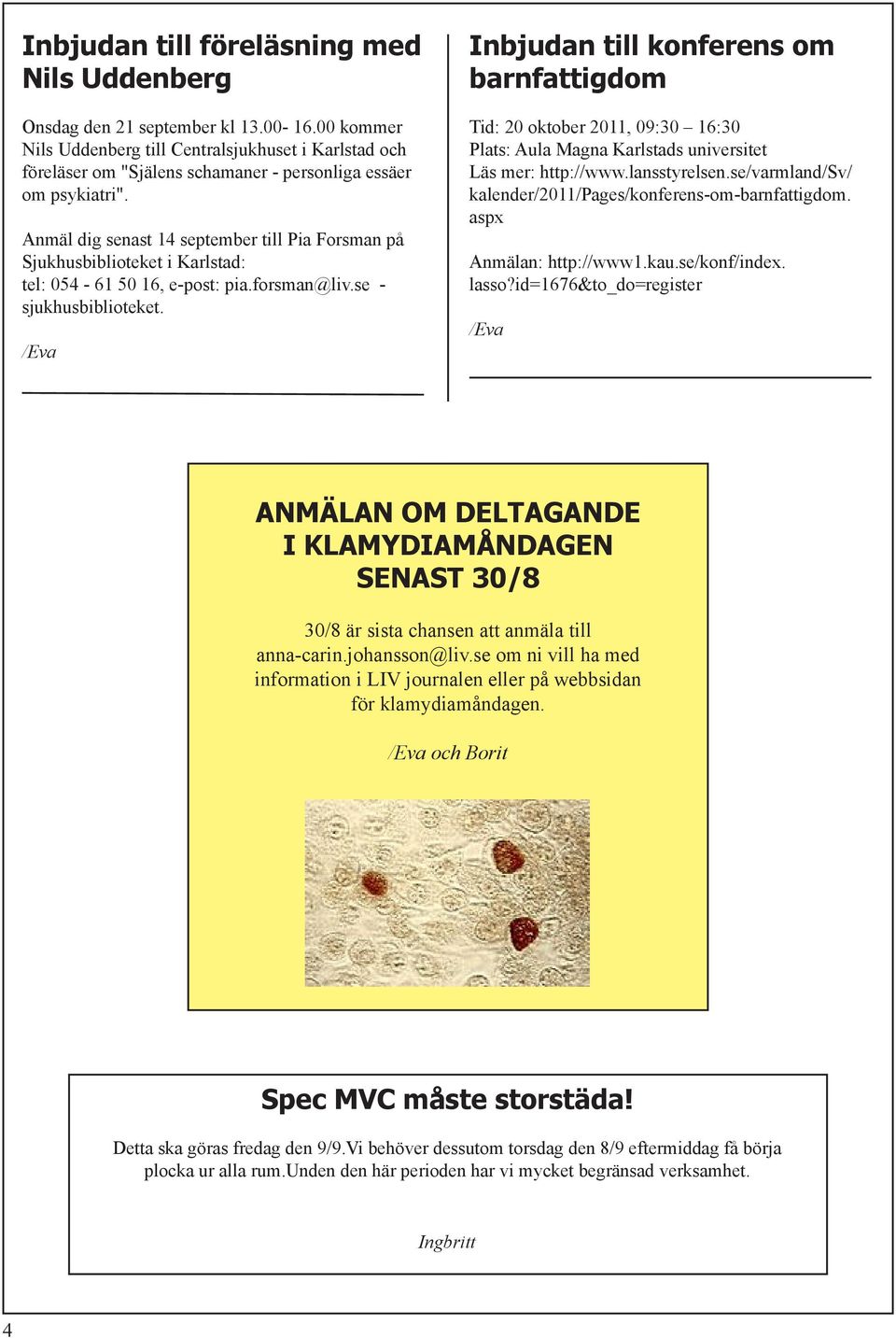 Anmäl dig senast 14 september till Pia Forsman på Sjukhusbiblioteket i Karlstad: tel: 054-61 50 16, e-post: pia.forsman@liv.se - sjukhusbiblioteket.