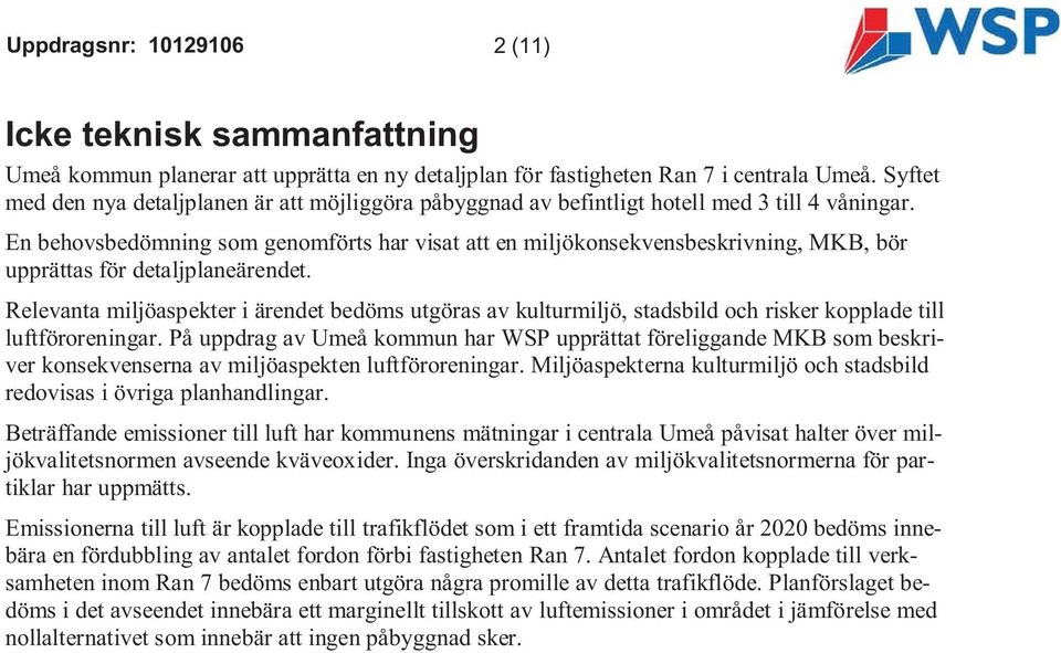 En behovsbedömning som genomförts har visat att en miljökonsekvensbeskrivning, MKB, bör upprättas för detaljplaneärendet.