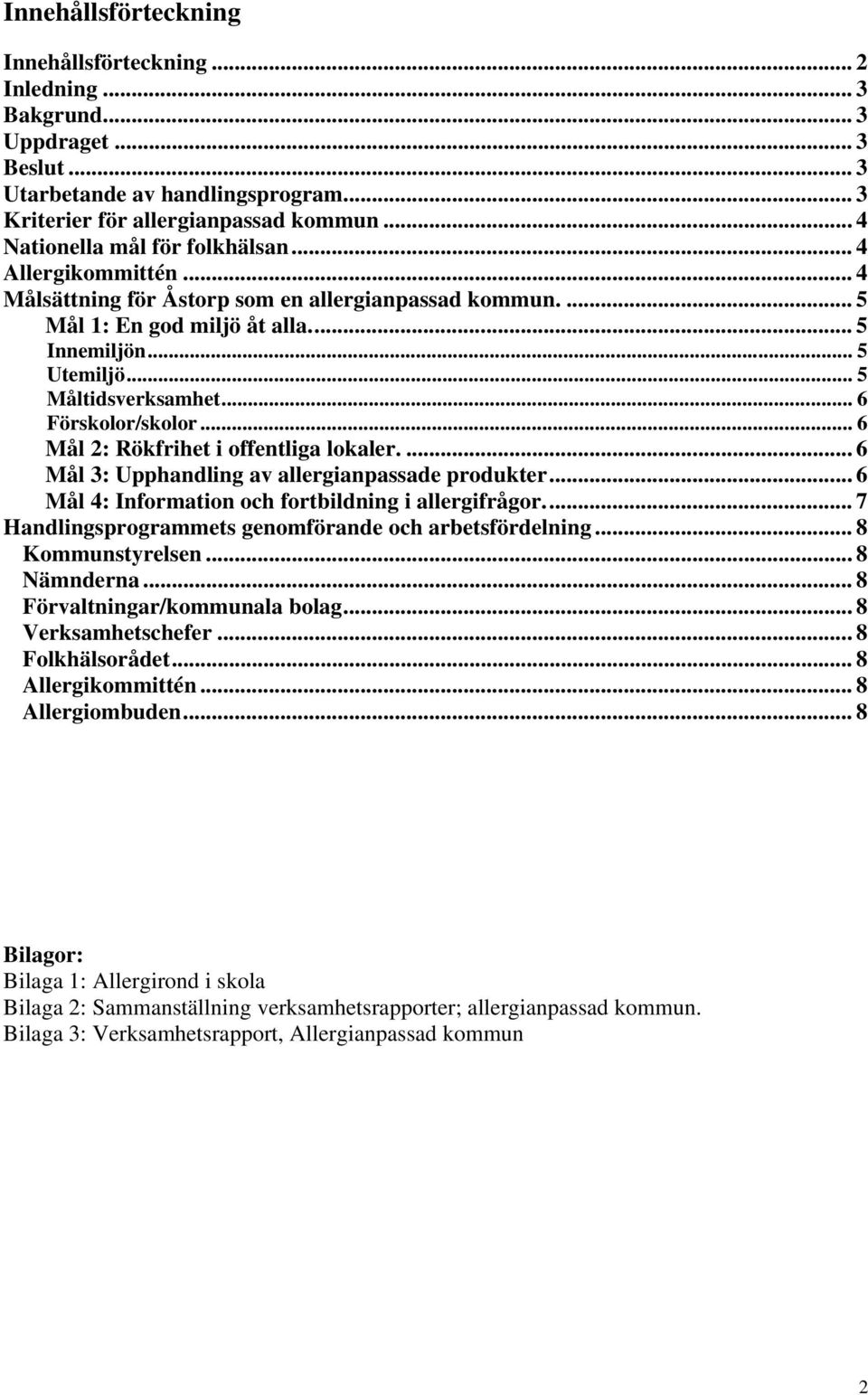 .. 6 Förskolor/skolor... 6 Mål 2: Rökfrihet i offentliga lokaler.... 6 Mål 3: Upphandling av allergianpassade produkter... 6 Mål 4: Information och fortbildning i allergifrågor.