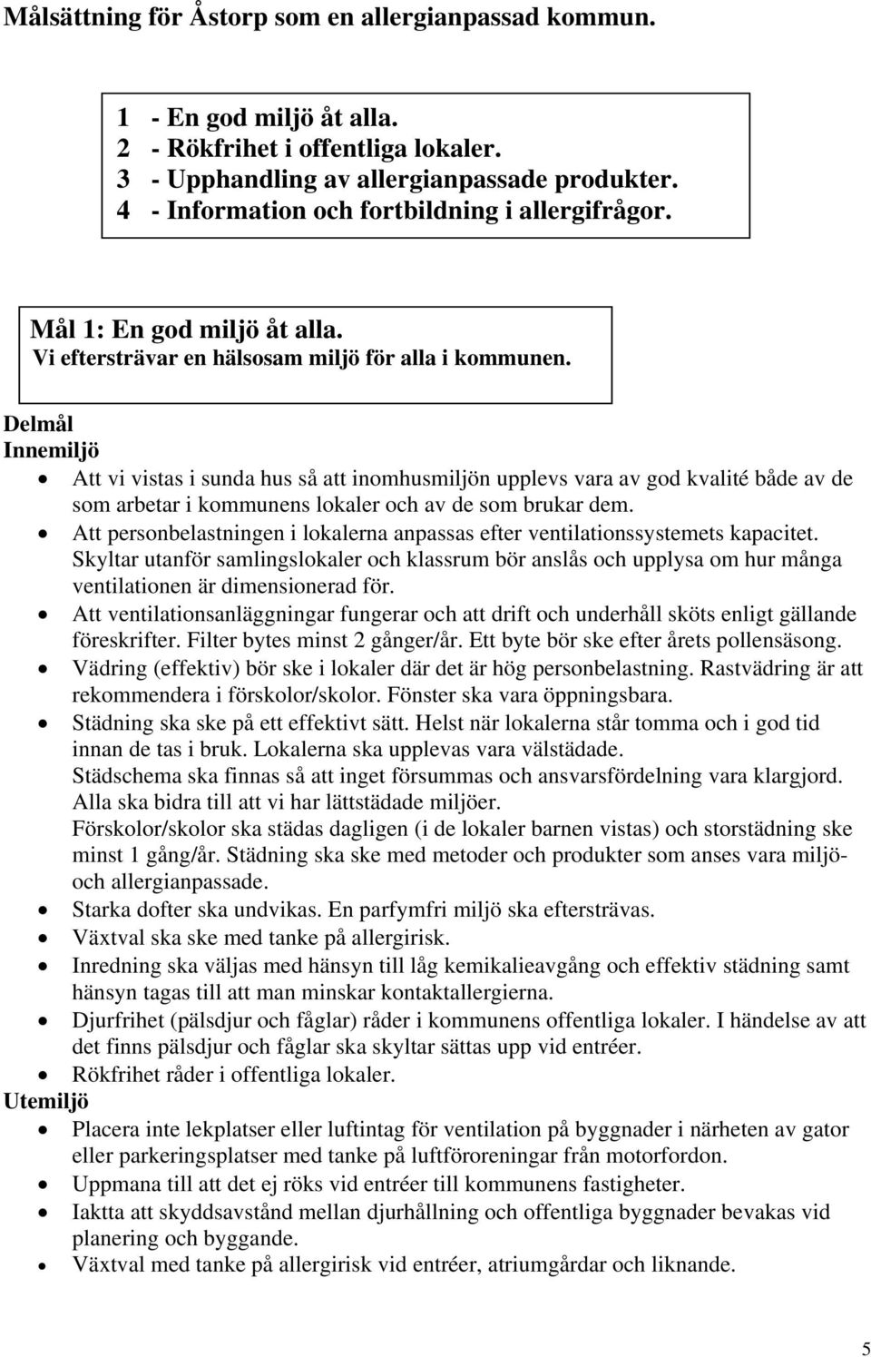 Delmål Innemiljö Att vi vistas i sunda hus så att inomhusmiljön upplevs vara av god kvalité både av de som arbetar i kommunens lokaler och av de som brukar dem.