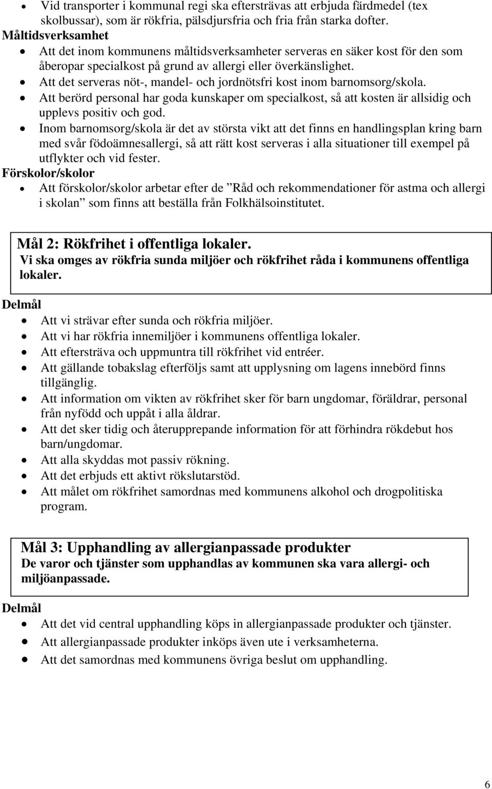 Att det serveras nöt-, mandel- och jordnötsfri kost inom barnomsorg/skola. Att berörd personal har goda kunskaper om specialkost, så att kosten är allsidig och upplevs positiv och god.