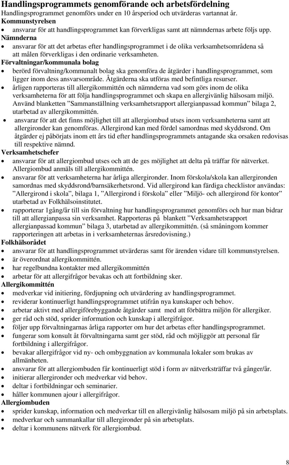 Nämnderna ansvarar för att det arbetas efter handlingsprogrammet i de olika verksamhetsområdena så att målen förverkligas i den ordinarie verksamheten.