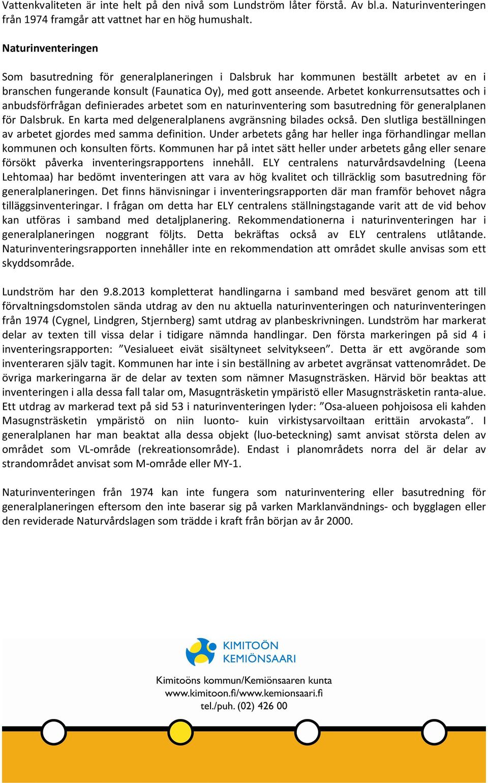 Arbetet konkurrensutsattes och i anbudsförfrågan definierades arbetet som en naturinventering som basutredning för generalplanen för Dalsbruk. En karta med delgeneralplanens avgränsning bilades också.