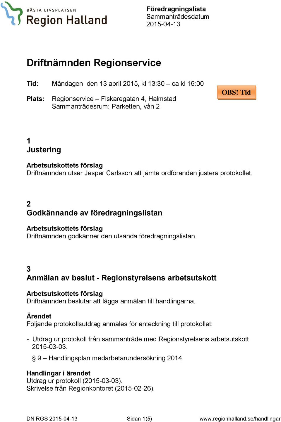 2 Godkännande av föredragningslistan Driftnämnden godkänner den utsända föredragningslistan.