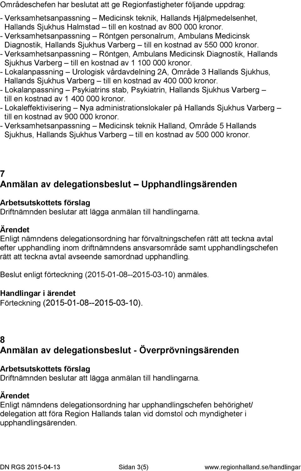 - Verksamhetsanpassning Röntgen, Ambulans Medicinsk Diagnostik, Hallands Sjukhus Varberg till en kostnad av 1 100 000 kronor.