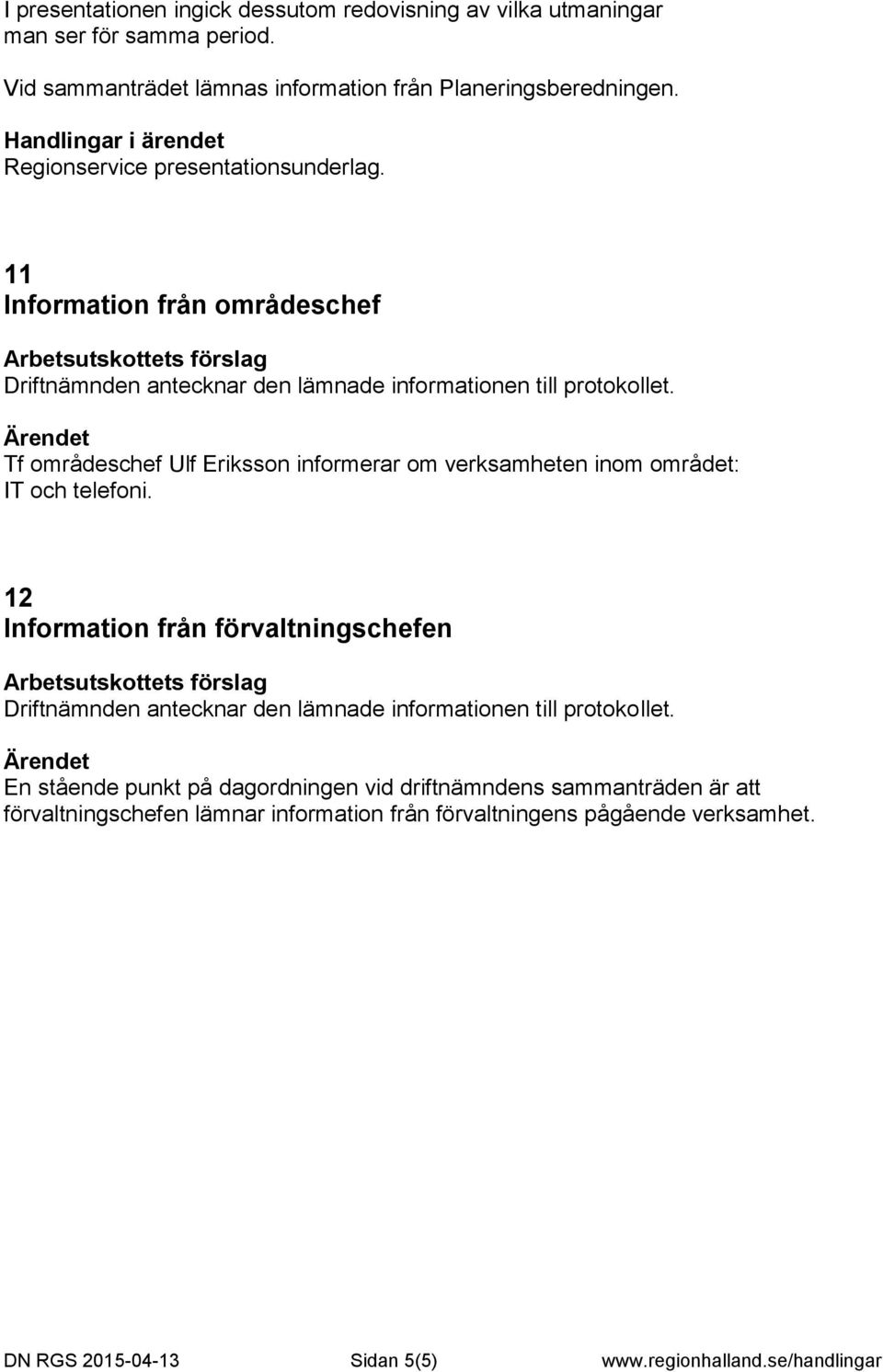 11 Information från områdeschef Tf områdeschef Ulf Eriksson informerar om verksamheten inom området: IT och telefoni.