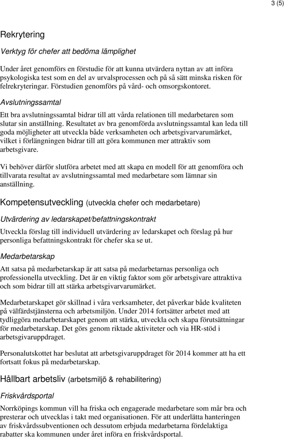 Avslutningssamtal Ett bra avslutningssamtal bidrar till att vårda relationen till medarbetaren som slutar sin anställning.