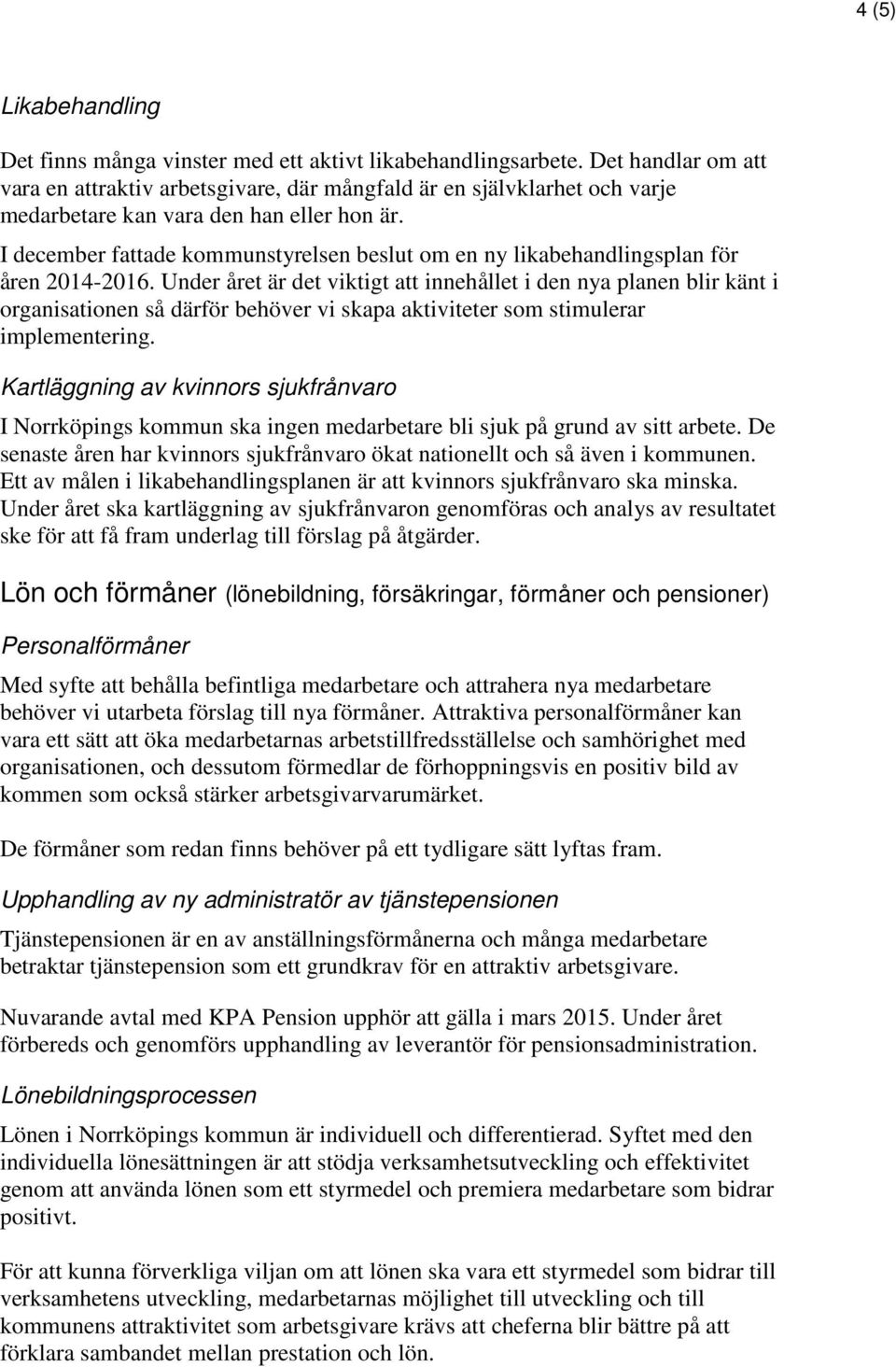 I december fattade kommunstyrelsen beslut om en ny likabehandlingsplan för åren 2014-2016.