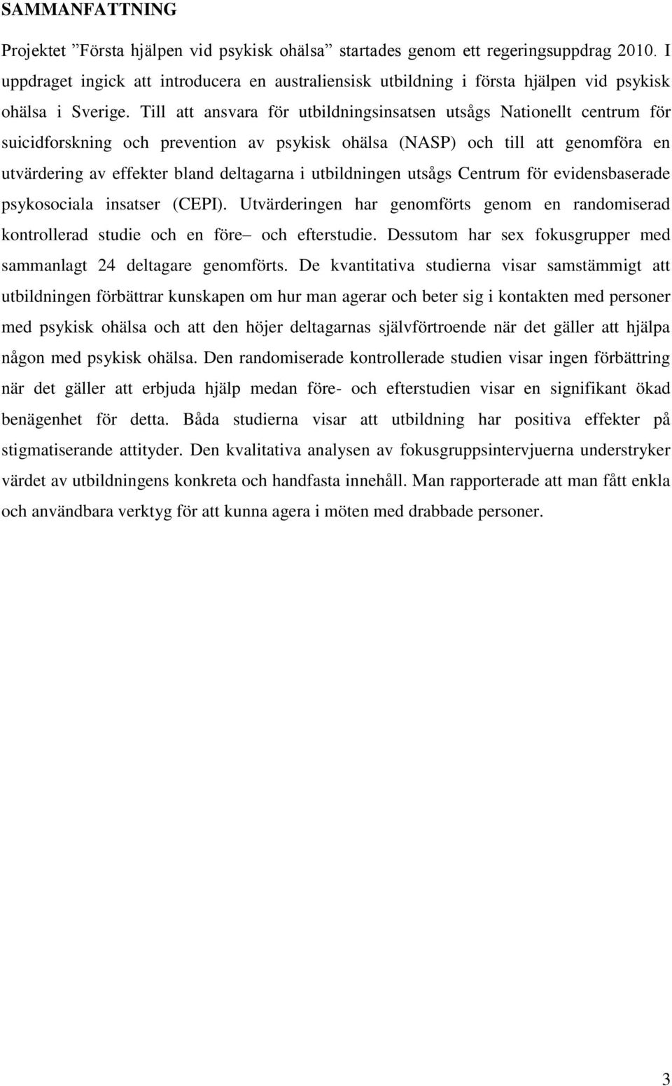 Till att ansvara för utbildningsinsatsen utsågs Nationellt centrum för suicidforskning och prevention av psykisk ohälsa (NASP) och till att genomföra en utvärdering av effekter bland deltagarna i