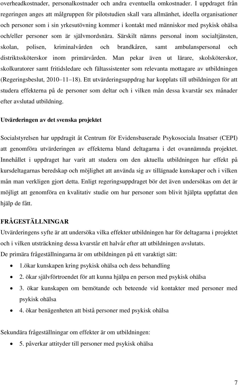 och/eller personer som är självmordsnära. Särskilt nämns personal inom socialtjänsten, skolan, polisen, kriminalvården och brandkåren, samt ambulanspersonal och distriktssköterskor inom primärvården.