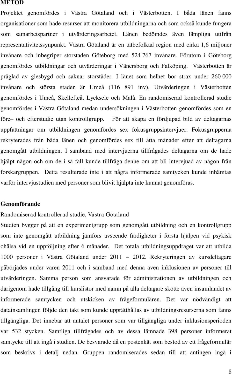 Länen bedömdes även lämpliga utifrån representativitetssynpunkt. Västra Götaland är en tätbefolkad region med cirka 1,6 miljoner invånare och inbegriper storstaden Göteborg med 524 767 invånare.