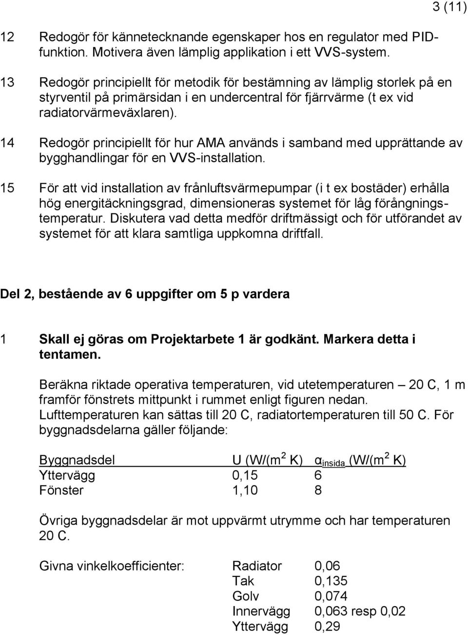 3 (11) 14 Redogör principiellt för hur AMA används i samband med upprättande av bygghandlingar för en VVS-installation.