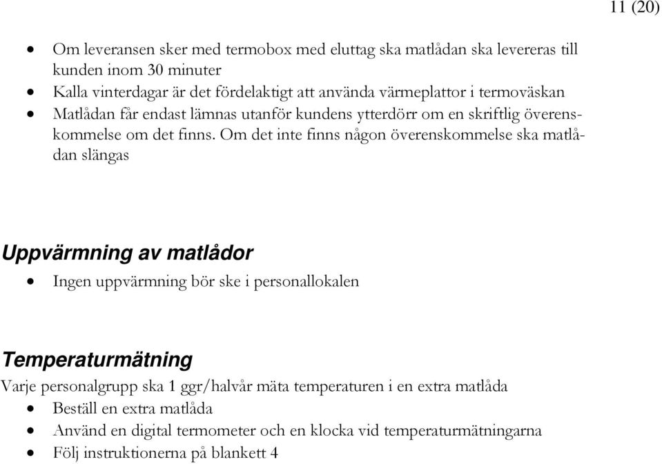 Om det inte finns någon överenskommelse ska matlådan slängas Uppvärmning av matlådor Ingen uppvärmning bör ske i personallokalen Temperaturmätning Varje