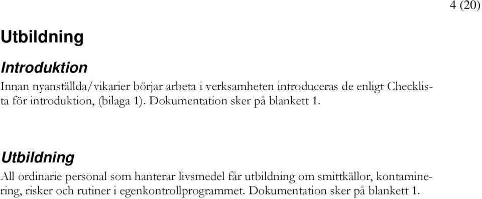 Dokumentation sker på blankett 1.