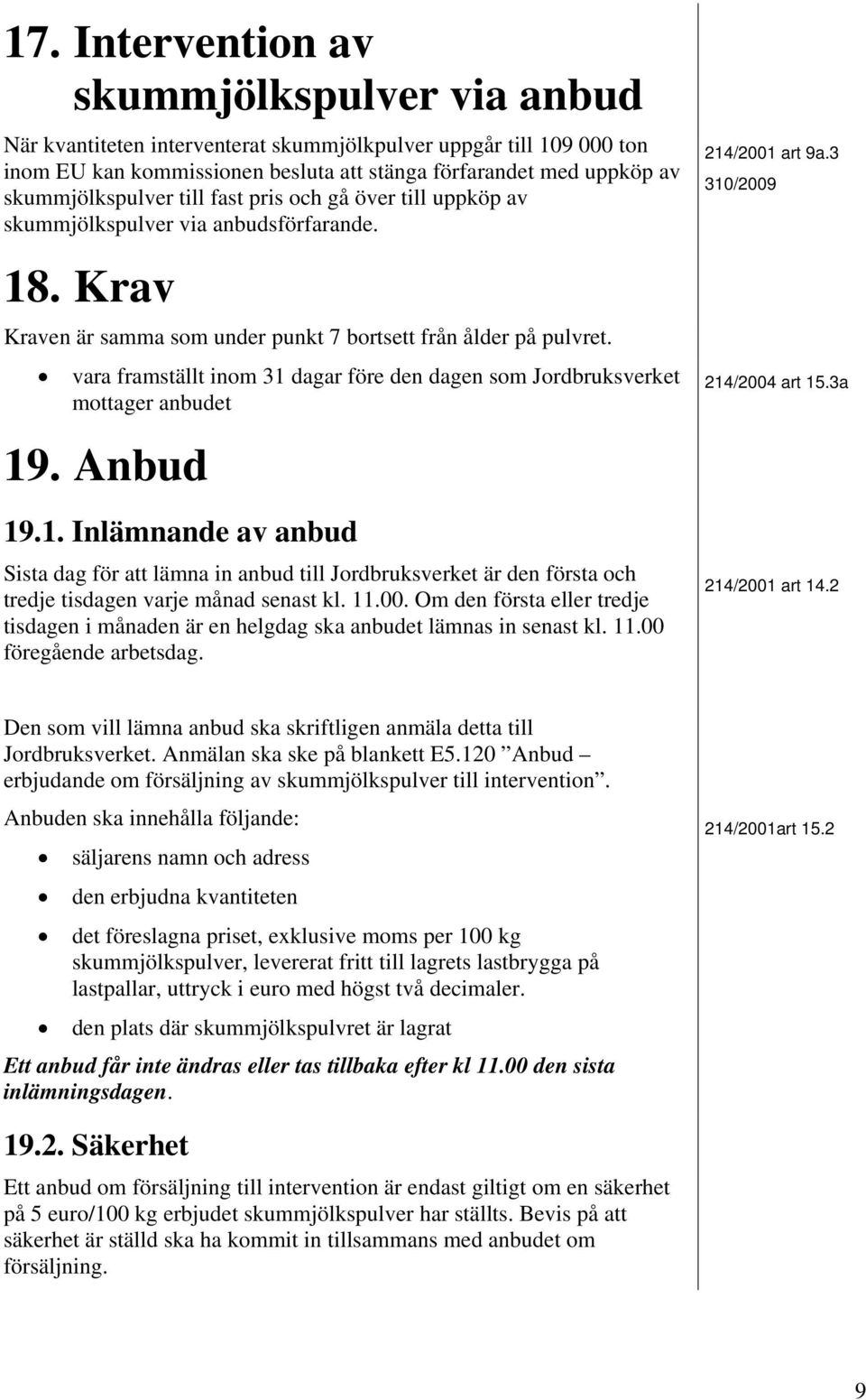 vara framställt inom 31 dagar före den dagen som Jordbruksverket mottager anbudet 19. Anbud 19.1. Inlämnande av anbud Sista dag för att lämna in anbud till Jordbruksverket är den första och tredje tisdagen varje månad senast kl.