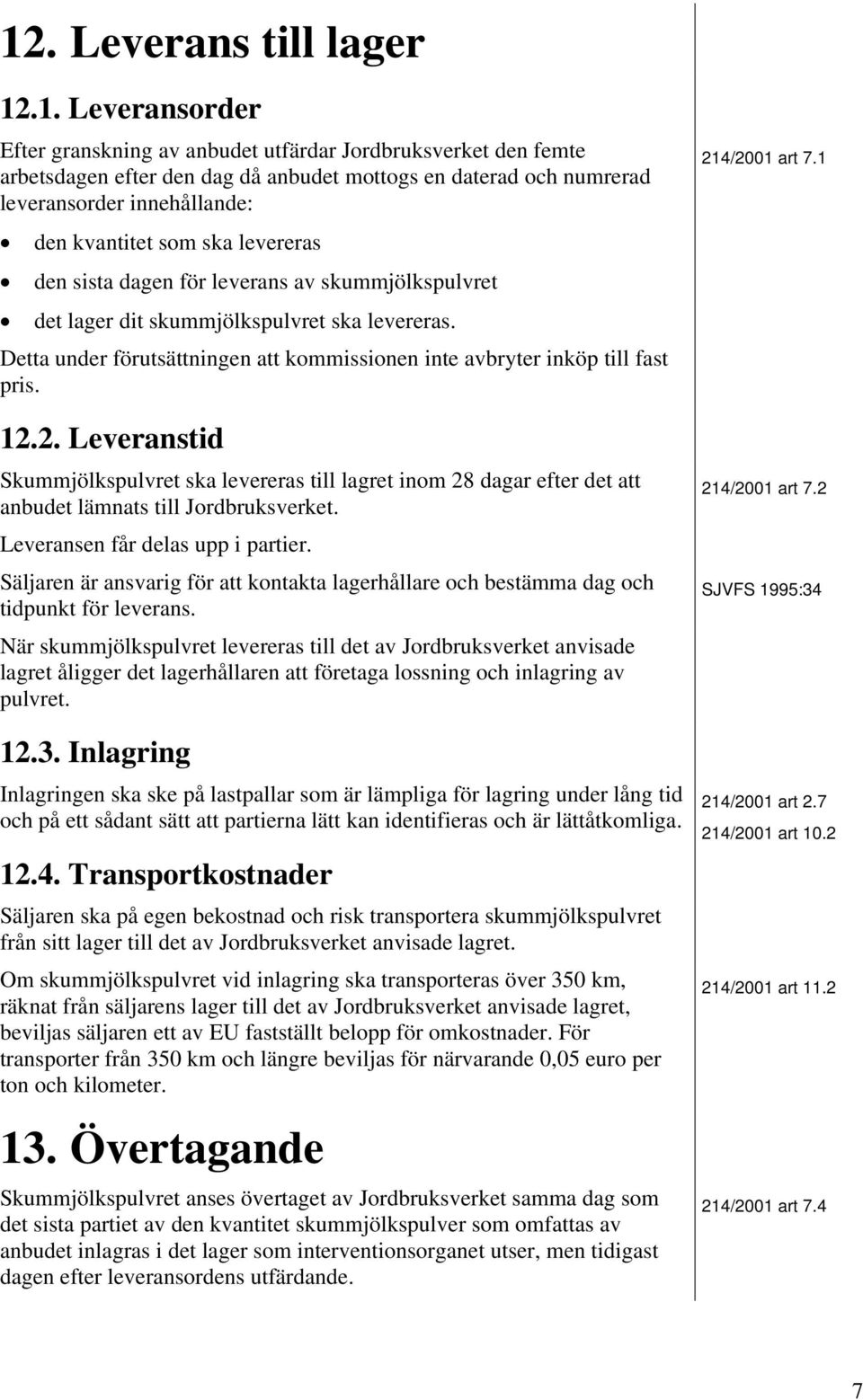 Detta under förutsättningen att kommissionen inte avbryter inköp till fast pris. 12.