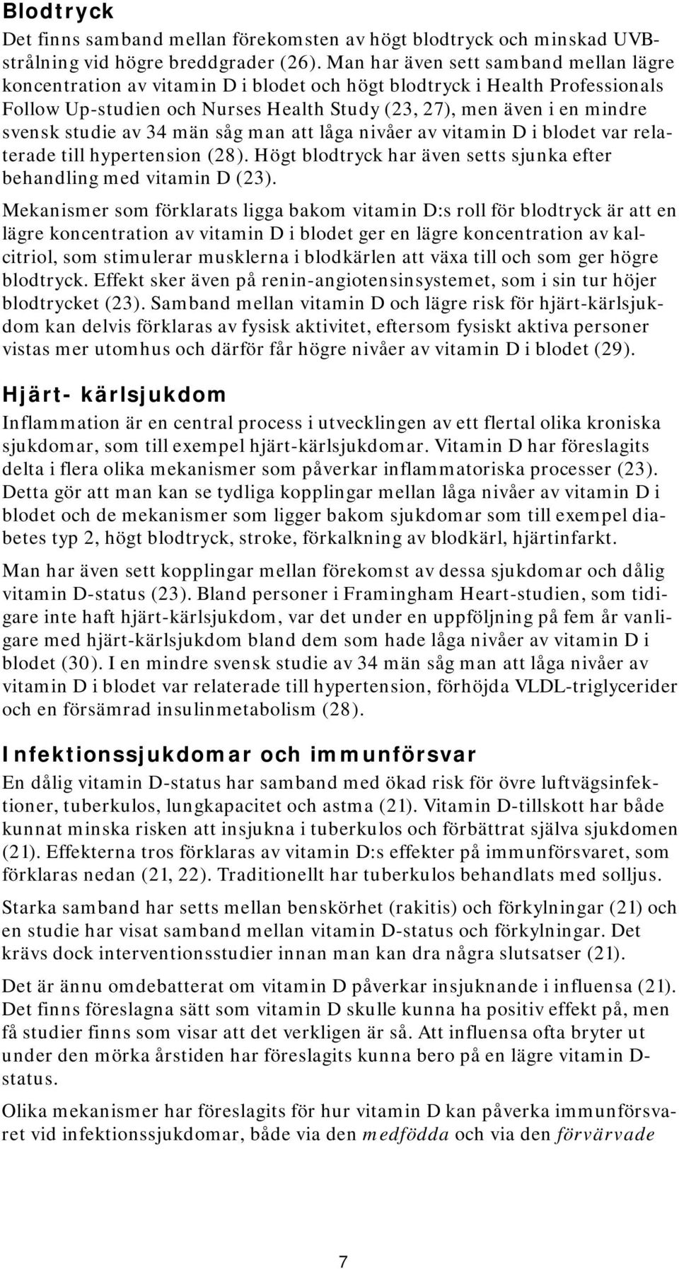 studie av 34 män såg man att låga nivåer av vitamin D i blodet var relaterade till hypertension (28). Högt blodtryck har även setts sjunka efter behandling med vitamin D (23).