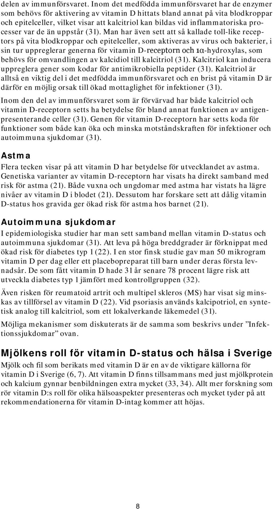 inflammatoriska processer var de än uppstår (31).