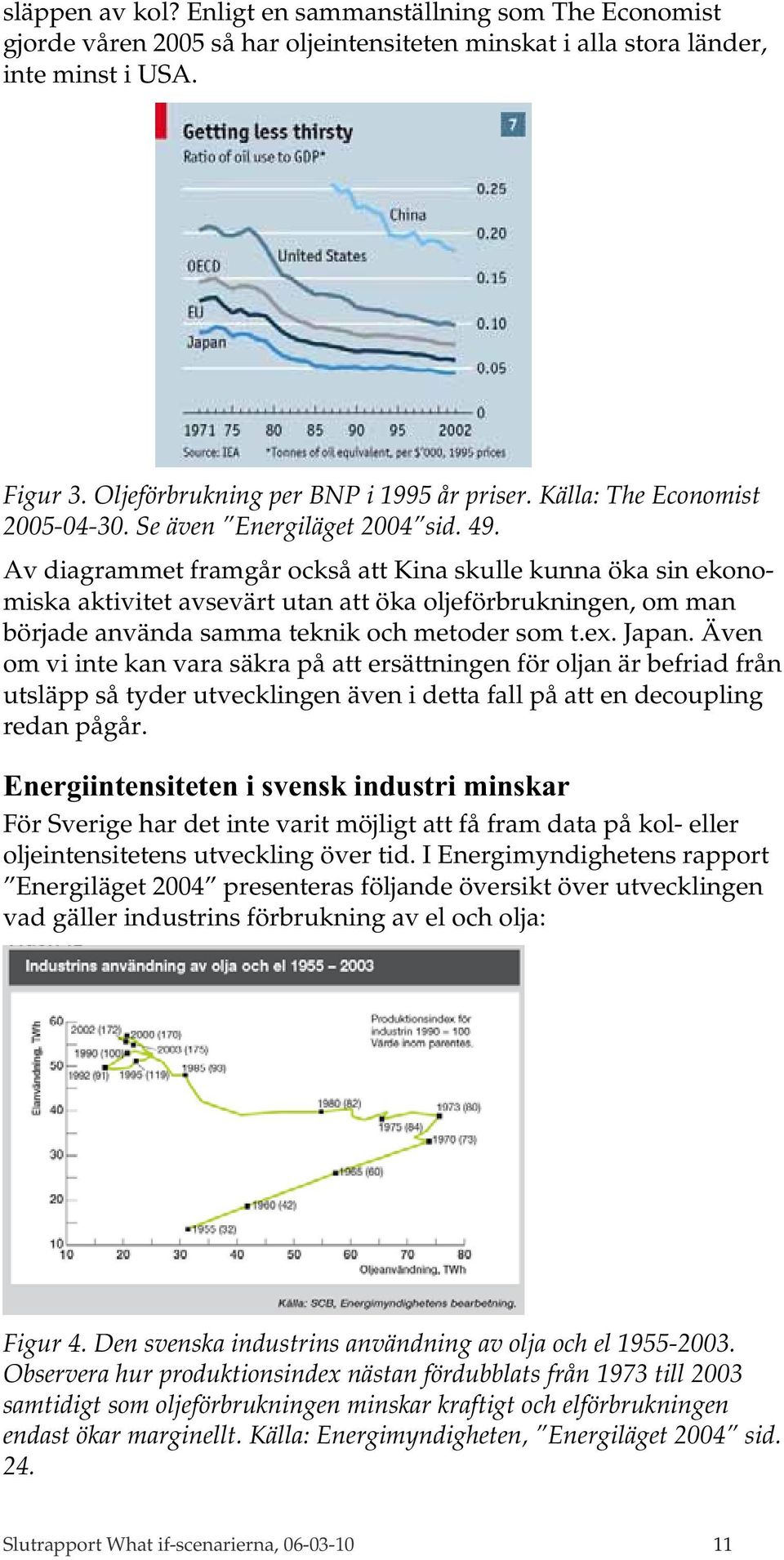 Av diagrammet framgår också att Kina skulle kunna öka sin ekonomiska aktivitet avsevärt utan att öka oljeförbrukningen, om man började använda samma teknik och metoder som t.ex. Japan.