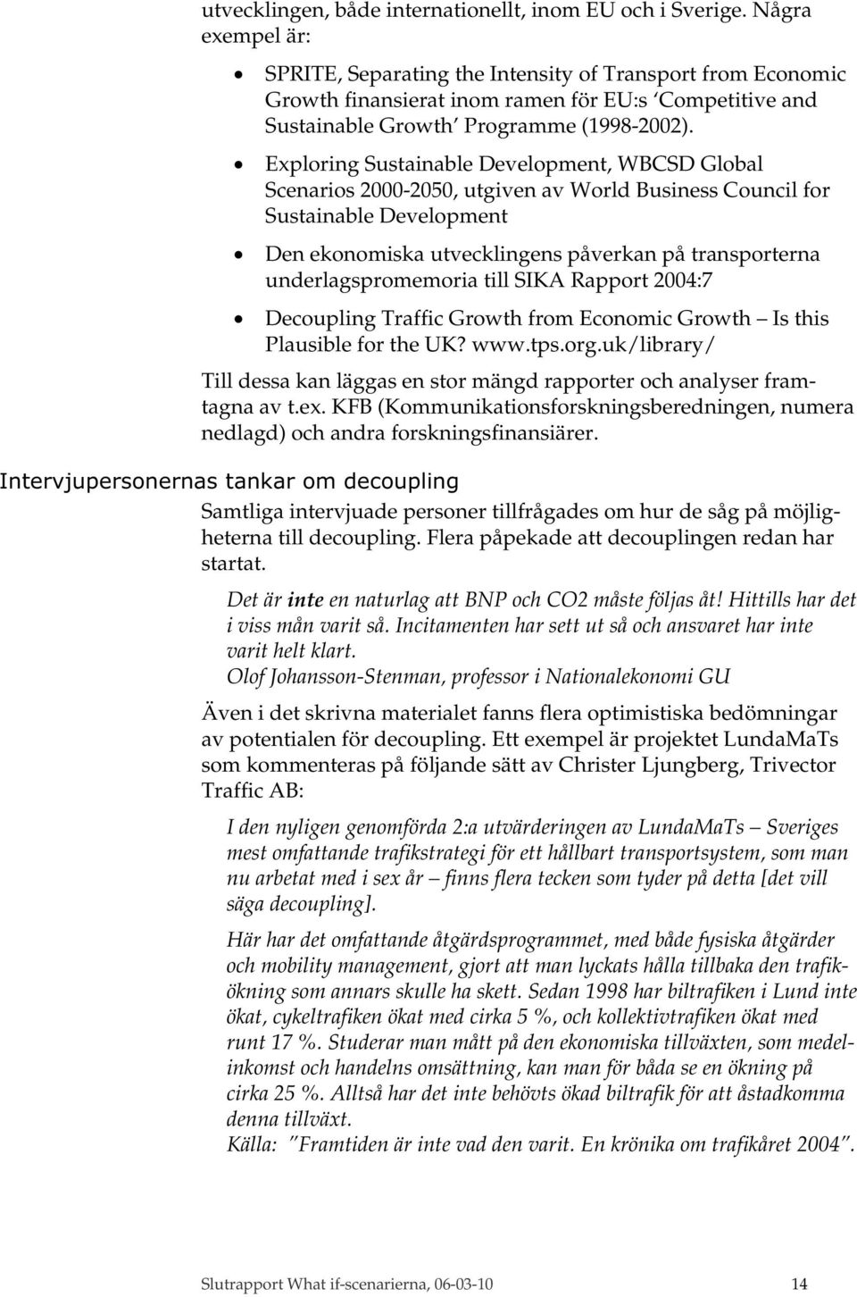 Exploring Sustainable Development, WBCSD Global Scenarios 2000-2050, utgiven av World Business Council for Sustainable Development Den ekonomiska utvecklingens påverkan på transporterna