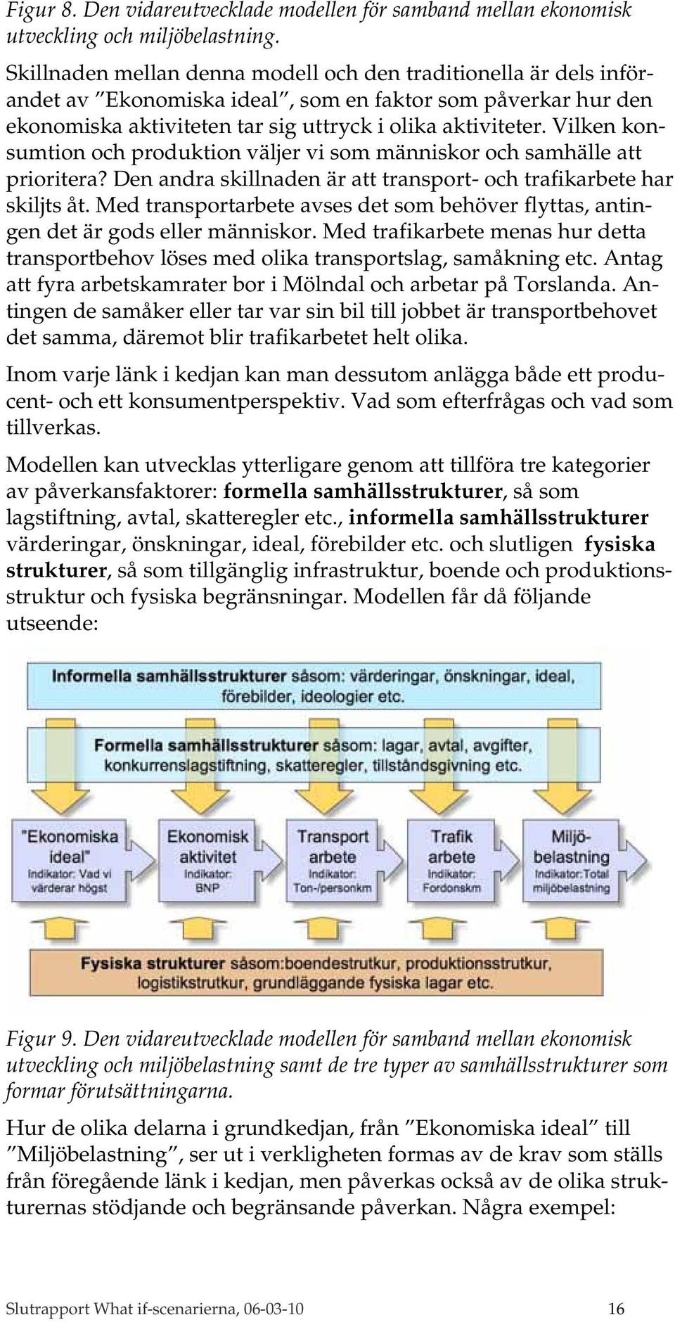 Vilken konsumtion och produktion väljer vi som människor och samhälle att prioritera? Den andra skillnaden är att transport- och trafikarbete har skiljts åt.