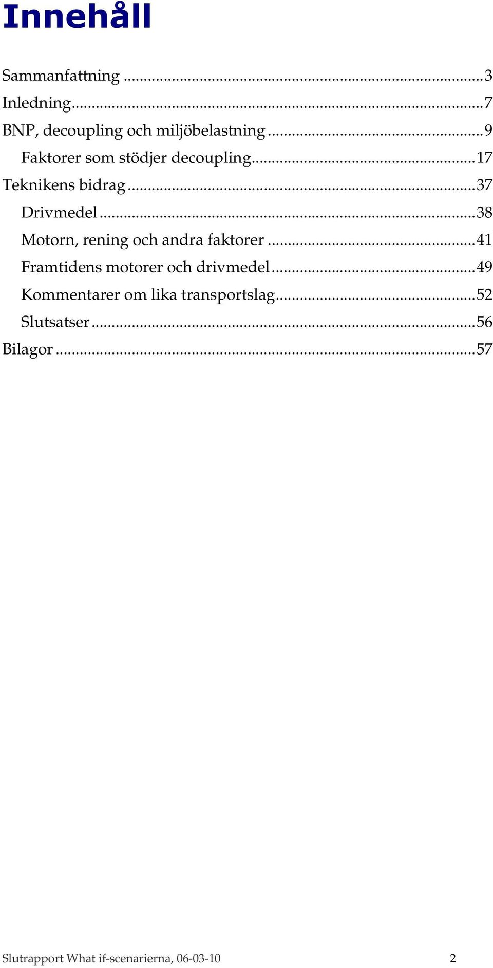 ..38 Motorn, rening och andra faktorer...41 Framtidens motorer och drivmedel.