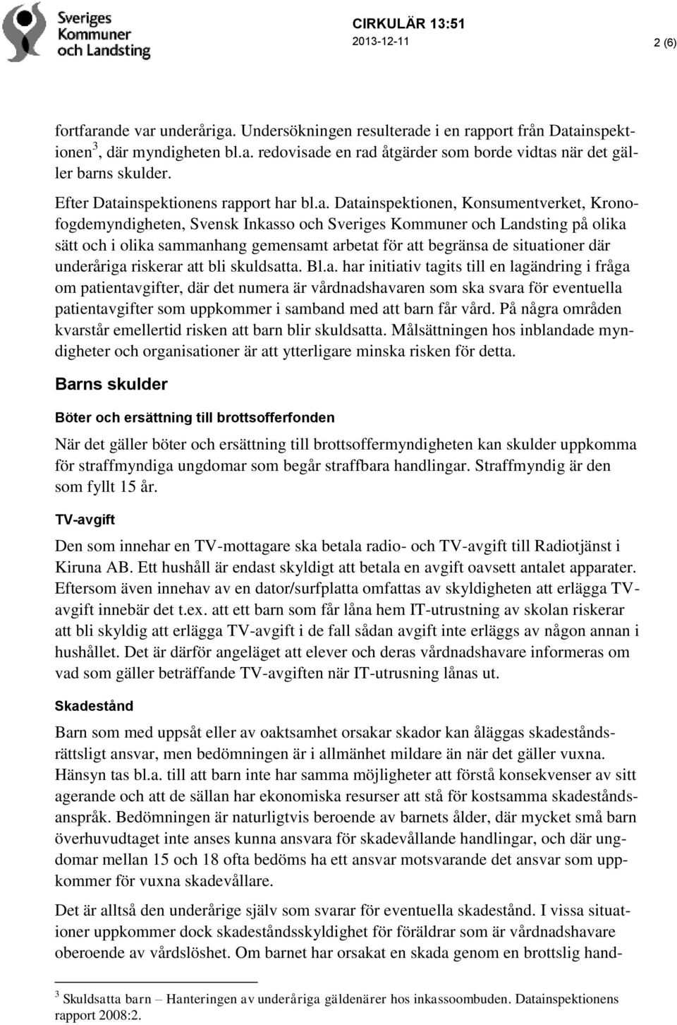 ainspektionens rapport har bl.a. Datainspektionen, Konsumentverket, Kronofogdemyndigheten, Svensk Inkasso och Sveriges Kommuner och Landsting på olika sätt och i olika sammanhang gemensamt arbetat