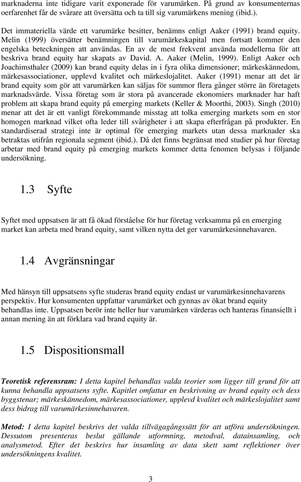 Melin (1999) översätter benämningen till varumärkeskapital men fortsatt kommer den engelska beteckningen att användas.