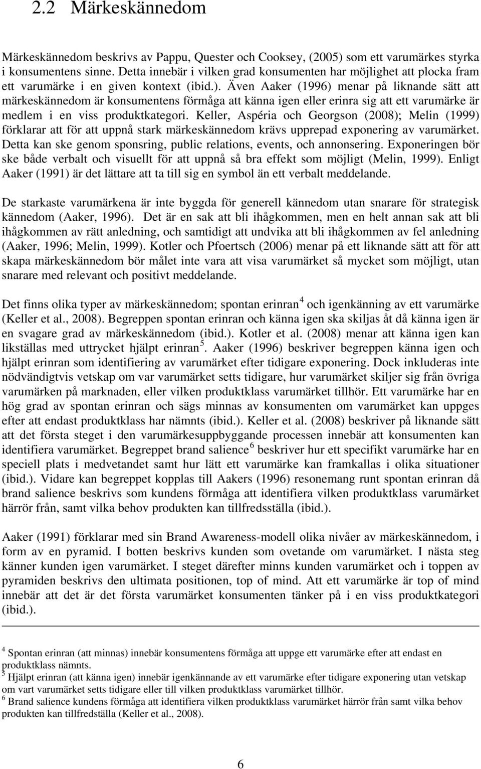 Även Aaker (1996) menar på liknande sätt att märkeskännedom är konsumentens förmåga att känna igen eller erinra sig att ett varumärke är medlem i en viss produktkategori.