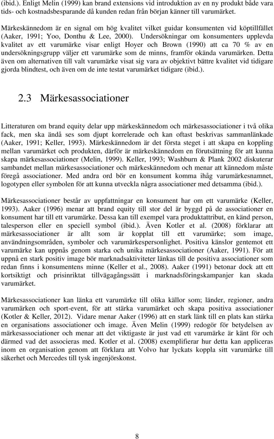 Undersökningar om konsumenters upplevda kvalitet av ett varumärke visar enligt Hoyer och Brown (1990) att ca 70 % av en undersökningsgrupp väljer ett varumärke som de minns, framför okända varumärken.