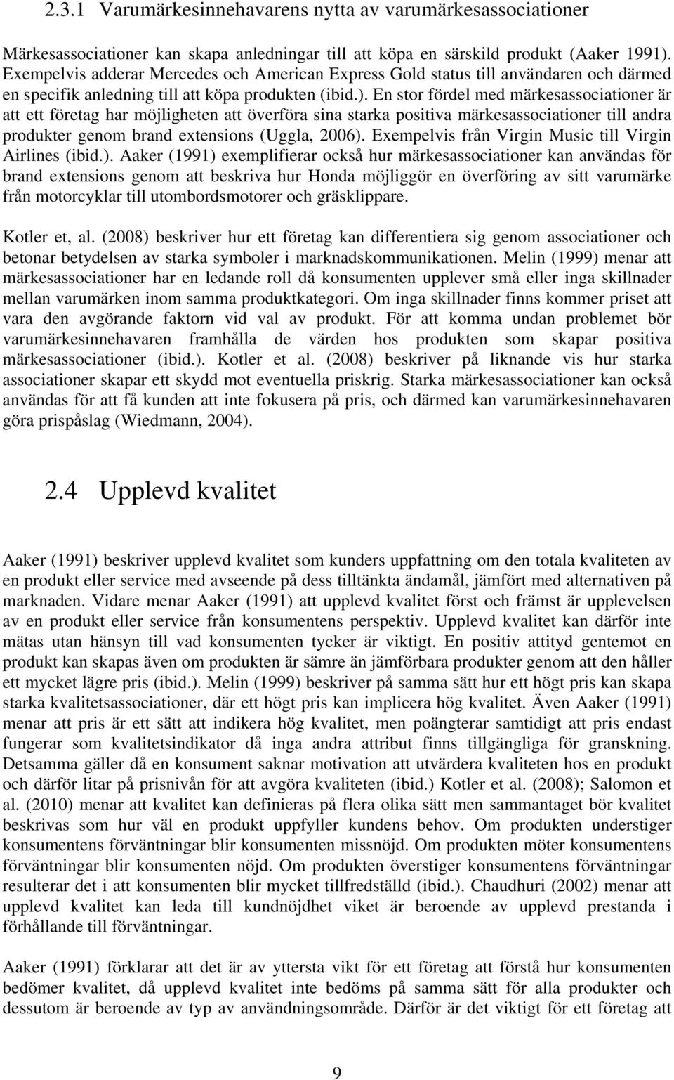 En stor fördel med märkesassociationer är att ett företag har möjligheten att överföra sina starka positiva märkesassociationer till andra produkter genom brand extensions (Uggla, 2006).