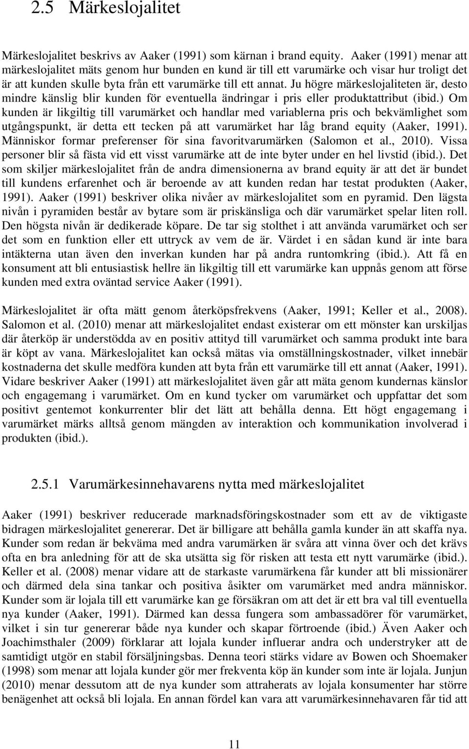 Ju högre märkeslojaliteten är, desto mindre känslig blir kunden för eventuella ändringar i pris eller produktattribut (ibid.