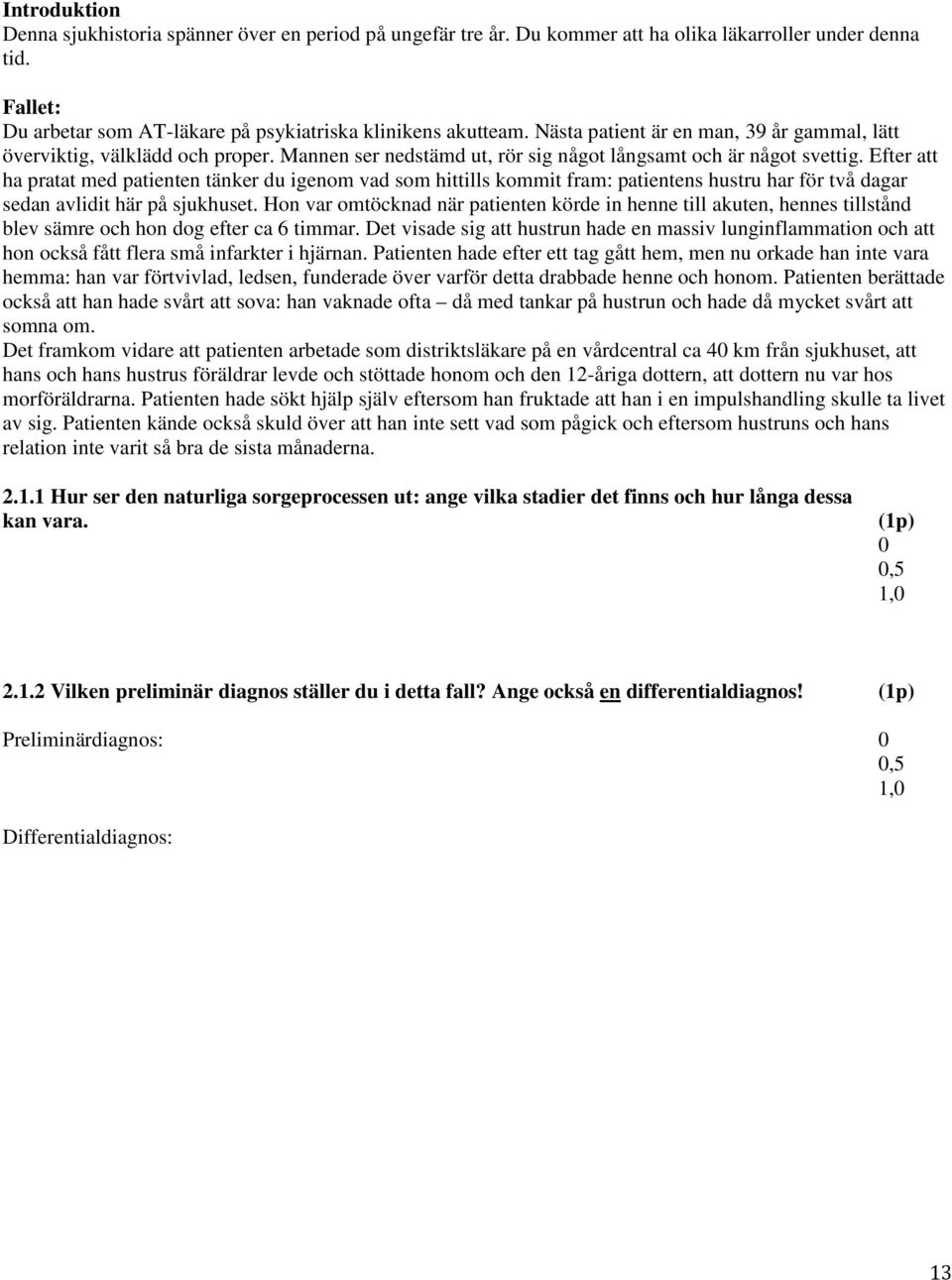 Efter att ha pratat med patienten tänker du igenom vad som hittills kommit fram: patientens hustru har för två dagar sedan avlidit här på sjukhuset.