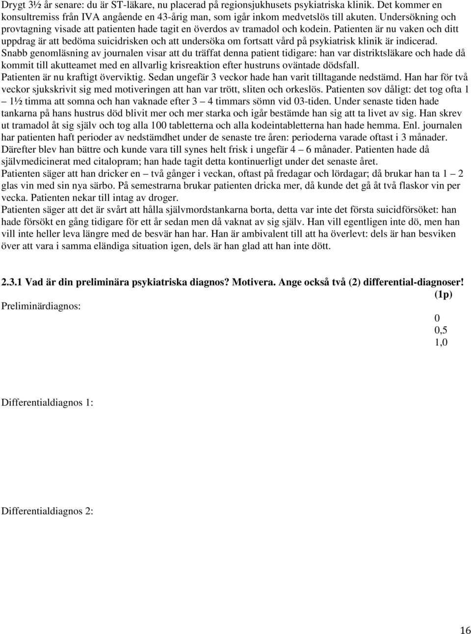 Patienten är nu vaken och ditt uppdrag är att bedöma suicidrisken och att undersöka om fortsatt vård på psykiatrisk klinik är indicerad.