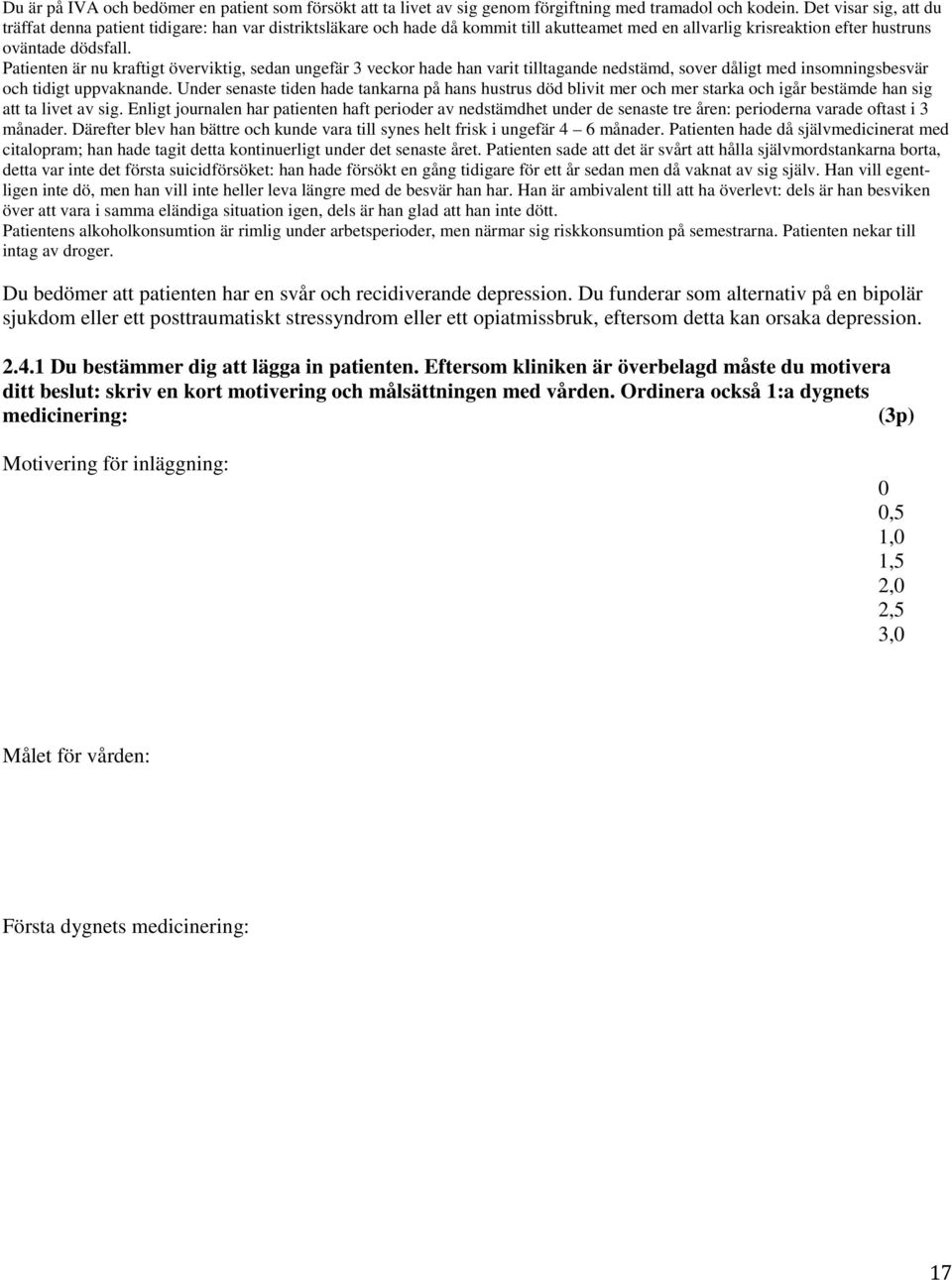 Patienten är nu kraftigt överviktig, sedan ungefär 3 veckor hade han varit tilltagande nedstämd, sover dåligt med insomningsbesvär och tidigt uppvaknande.