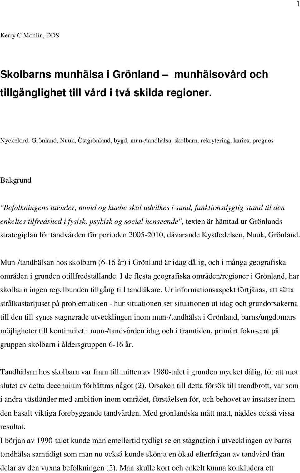 enkeltes tilfredshed i fysisk, psykisk og social henseende", texten är hämtad ur Grönlands strategiplan för tandvården för perioden 2005-2010, dåvarande Kystledelsen, Nuuk, Grönland.