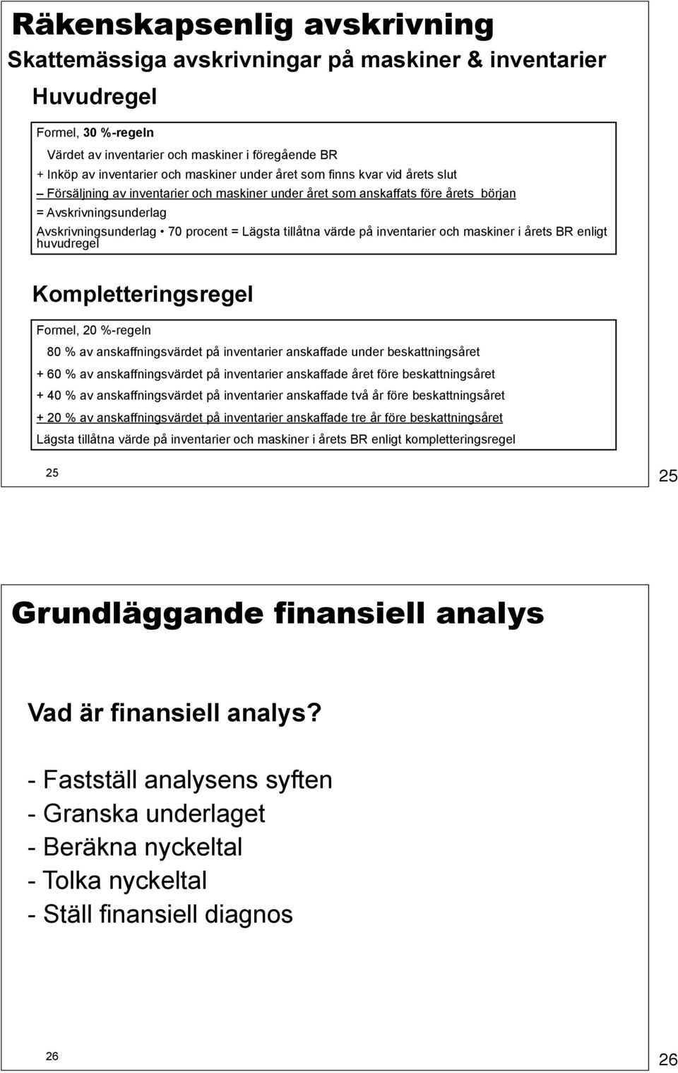 värde på inventarier och maskiner i årets BR enligt huvudregel Kompletteringsregel Formel, 20 %-regeln 80 % av anskaffningsvärdet på inventarier anskaffade under beskattningsåret + 60 % av