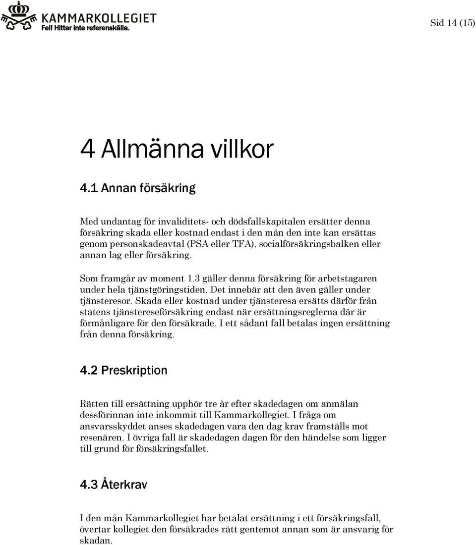 socialförsäkringsbalken eller annan lag eller försäkring. Som framgår av moment 1.3 gäller denna försäkring för arbetstagaren under hela tjänstgöringstiden.