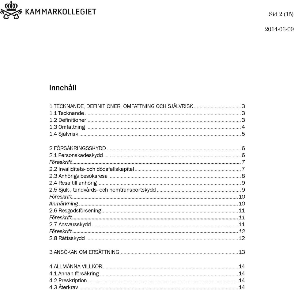 4 Resa till anhörig... 9 2.5 Sjuk-, tandvårds- och hemtransportskydd... 9 Föreskrift... 10 Anmärkning... 10 2.6 Resgodsförsening... 11 Föreskrift... 11 2.