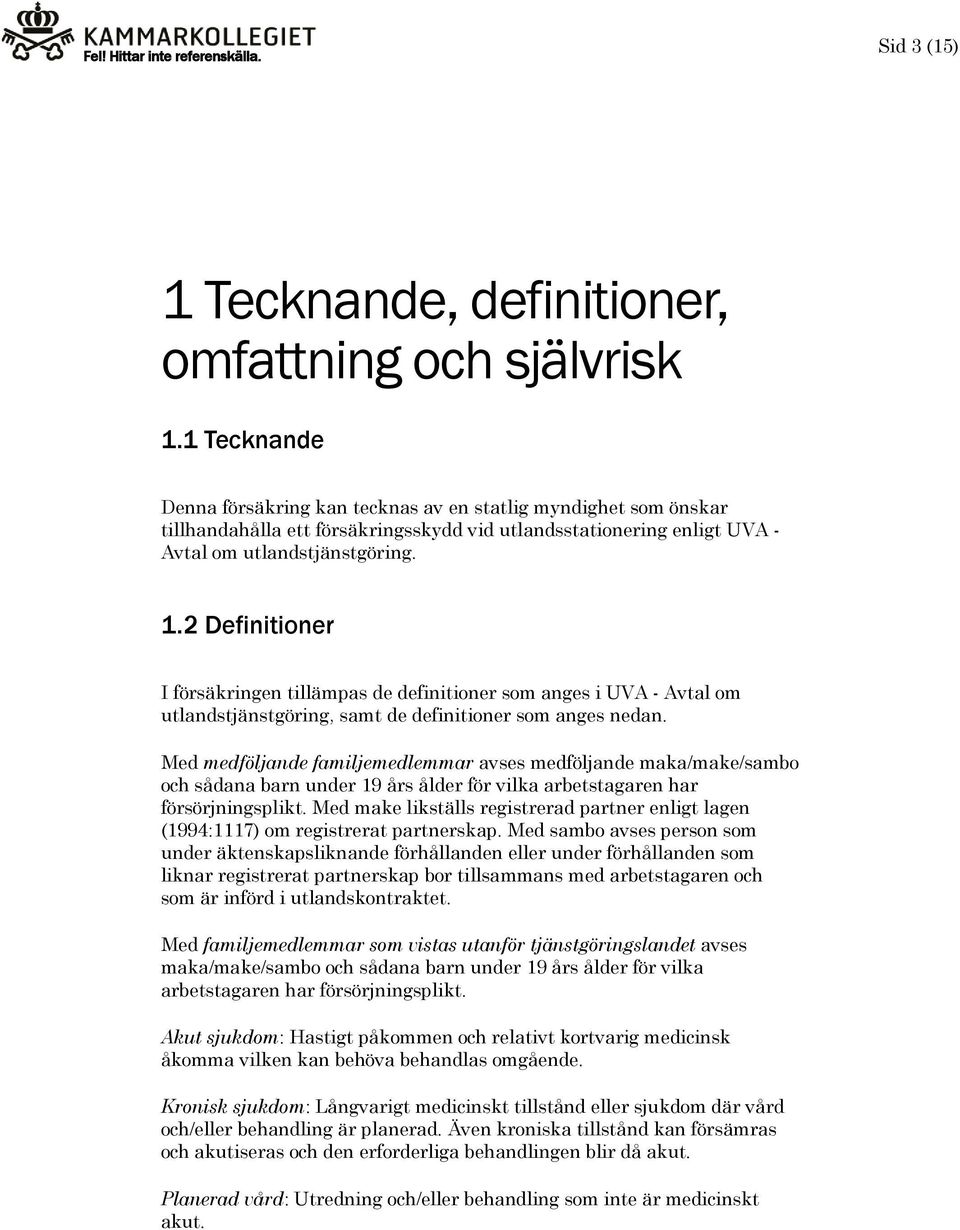 2 Definitioner I försäkringen tillämpas de definitioner som anges i UVA - Avtal om utlandstjänstgöring, samt de definitioner som anges nedan.