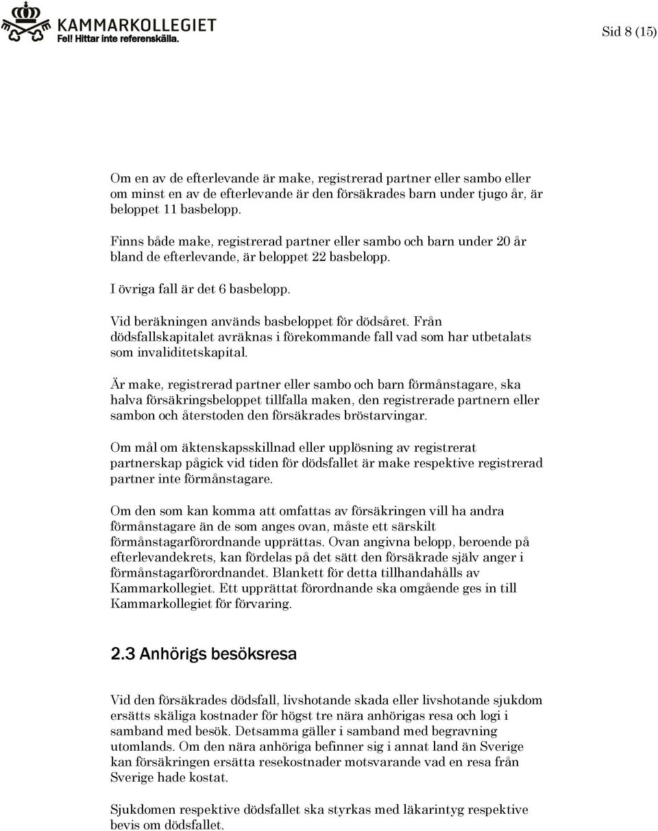 Vid beräkningen används basbeloppet för dödsåret. Från dödsfallskapitalet avräknas i förekommande fall vad som har utbetalats som invaliditetskapital.