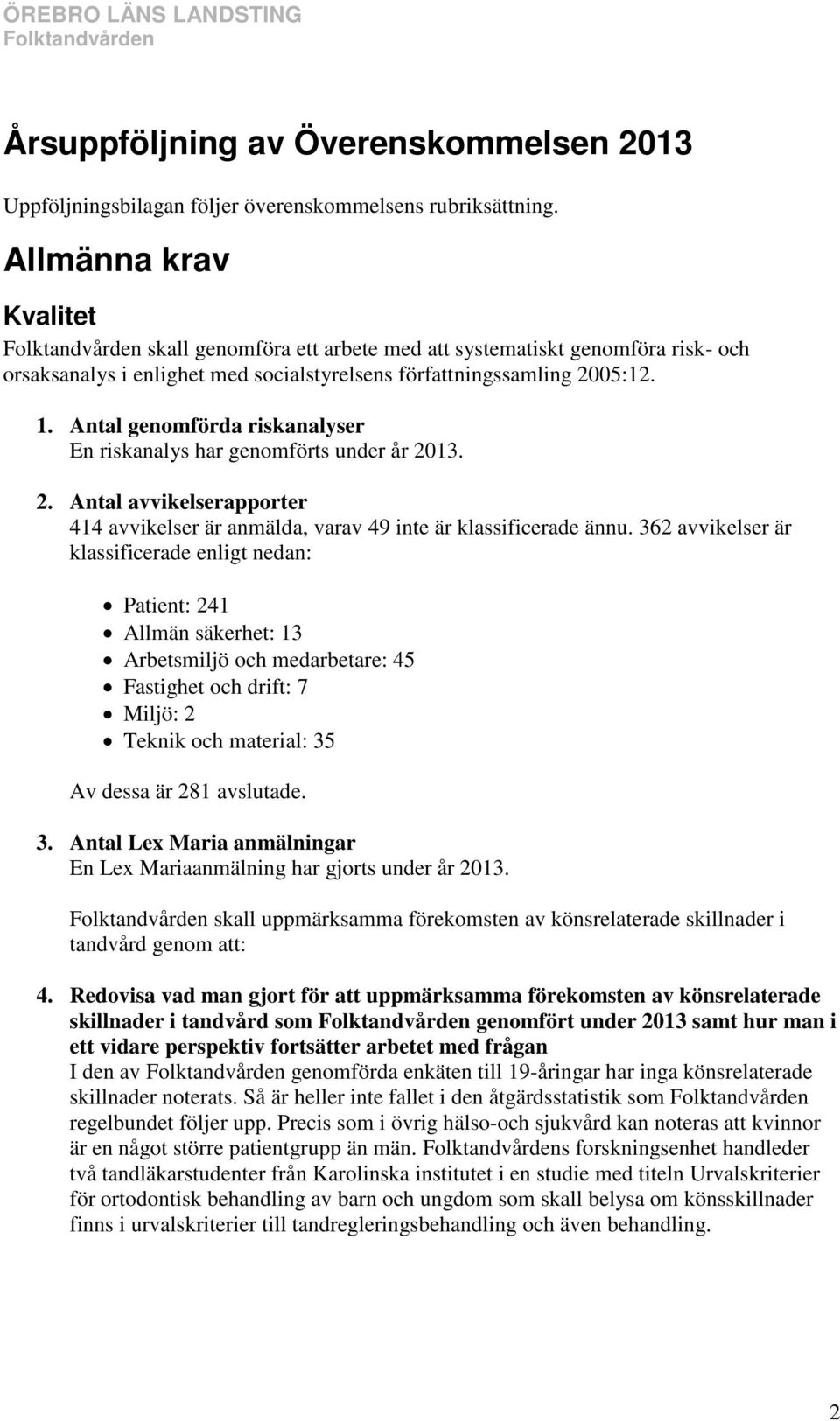 Antal genomförda riskanalyser En riskanalys har genomförts under år 2013. 2. Antal avvikelserapporter 414 avvikelser är anmälda, varav 49 inte är klassificerade ännu.