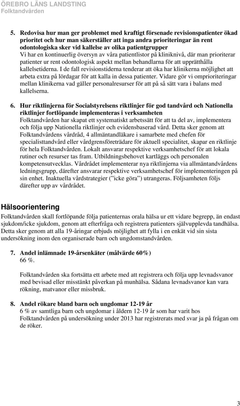 patientgrupper Vi har en kontinuerlig översyn av våra patientlistor på kliniknivå, där man prioriterar patienter ur rent odontologisk aspekt mellan behandlarna för att upprätthålla kallelsetiderna.