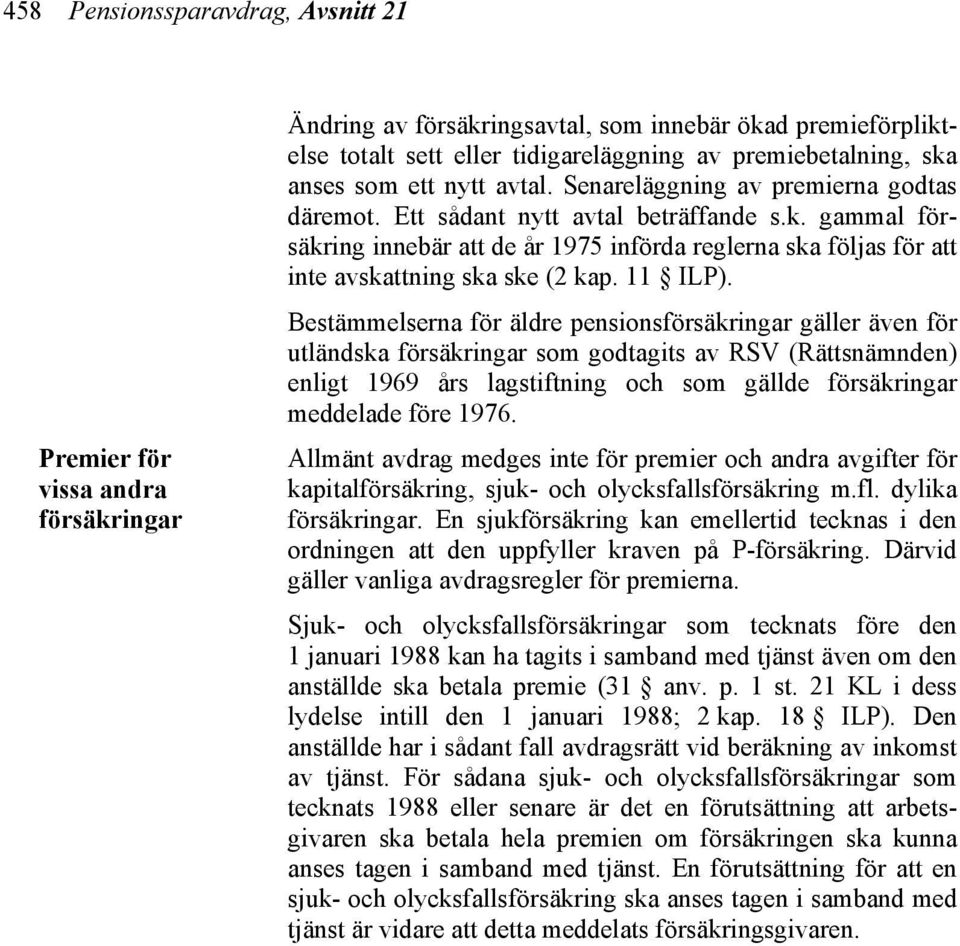 gammal försäkring innebär att de år 1975 införda reglerna ska följas för att inte avskattning ska ske (2 kap. 11 ILP).