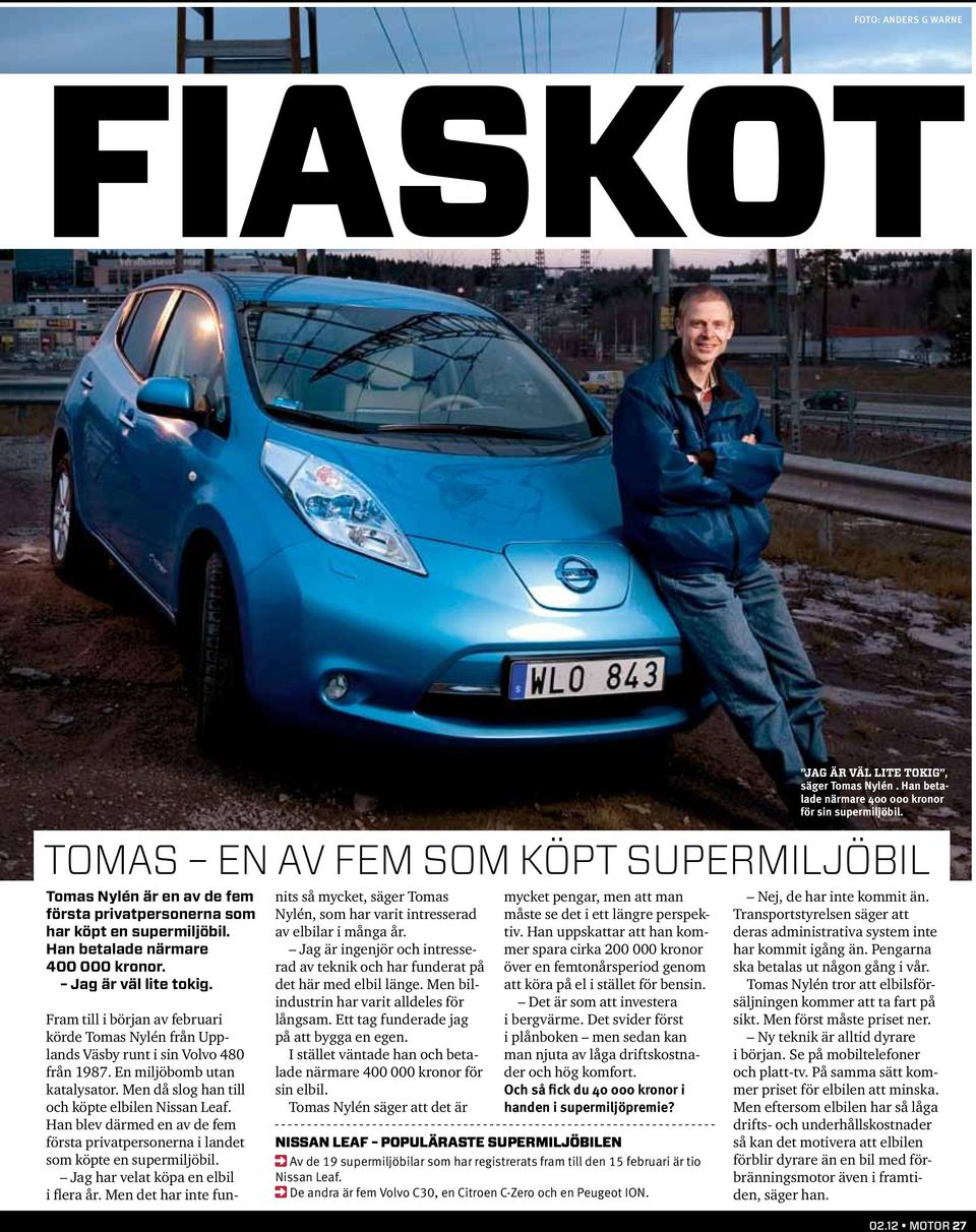 Men då slog han till och köpte elbilen Nissan Leaf. Han blev därmed en av de fem första privatpersonerna i landet som köpte en supermiljöbil. Jag har velat köpa en elbil i flera år.