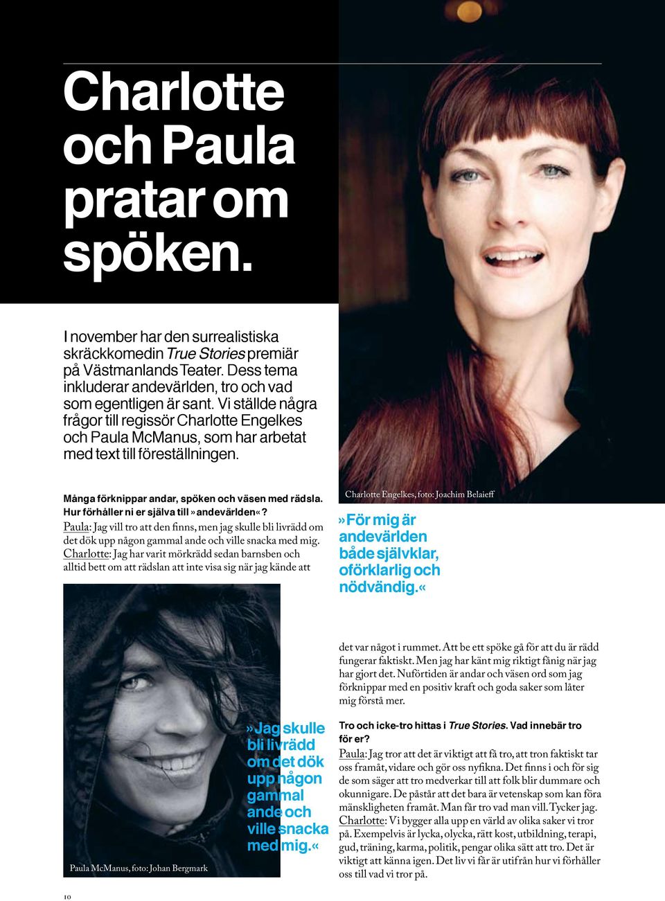 Hur förhåller ni er själva till»andevärlden«? Paula: Jag vill tro att den finns, men jag skulle bli livrädd om det dök upp någon gammal ande och ville snacka med mig.