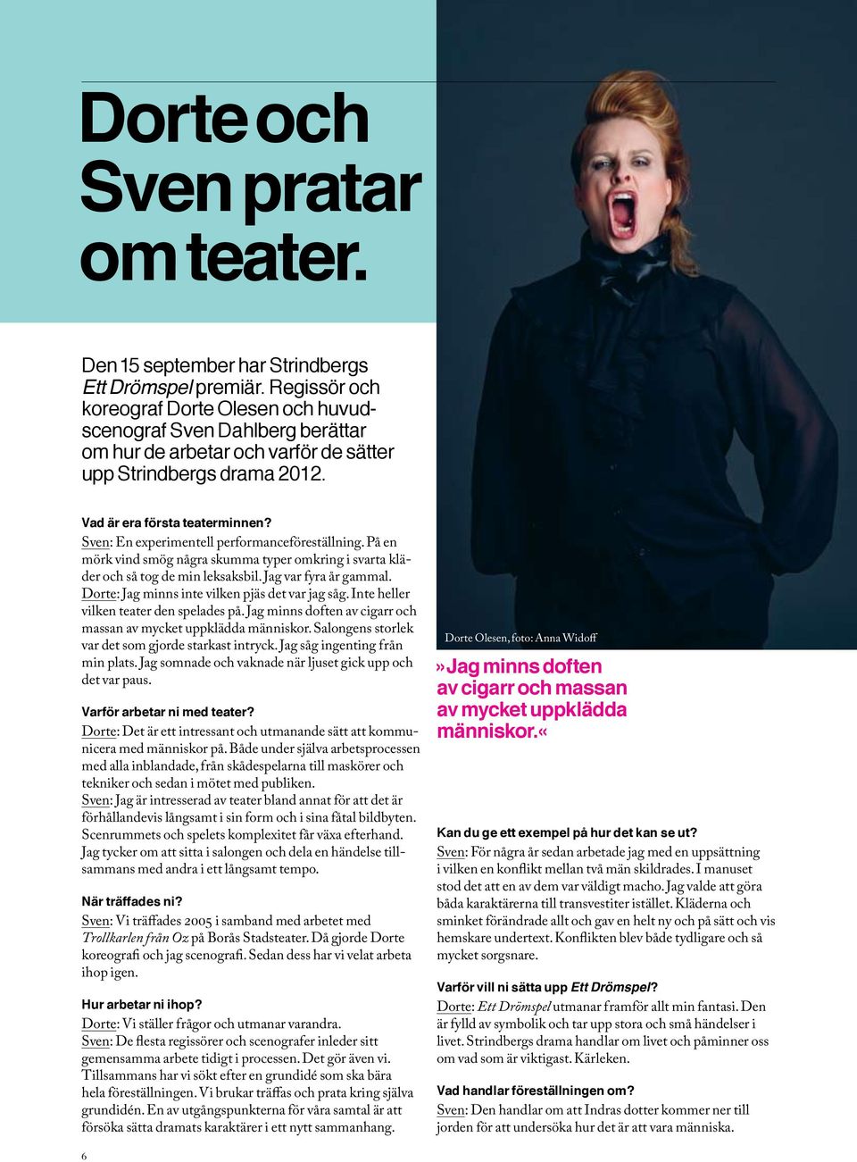 Sven: En experimentell performanceföreställning. På en mörk vind smög några skumma typer omkring i svarta kläder och så tog de min leksaksbil. Jag var fyra år gammal.