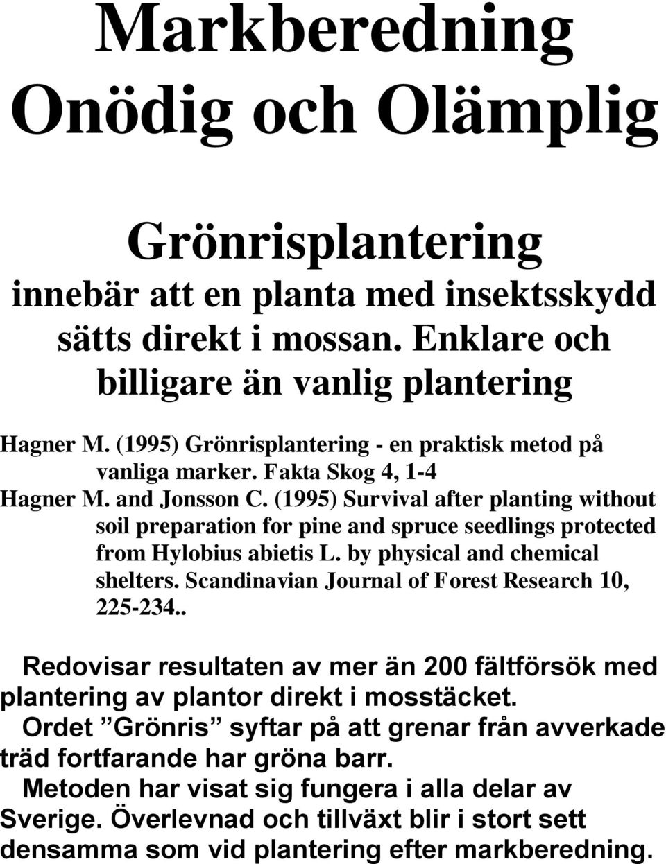 (1995) Survival after planting without soil preparation for pine and spruce seedlings protected from Hylobius abietis L. by physical and chemical shelters.